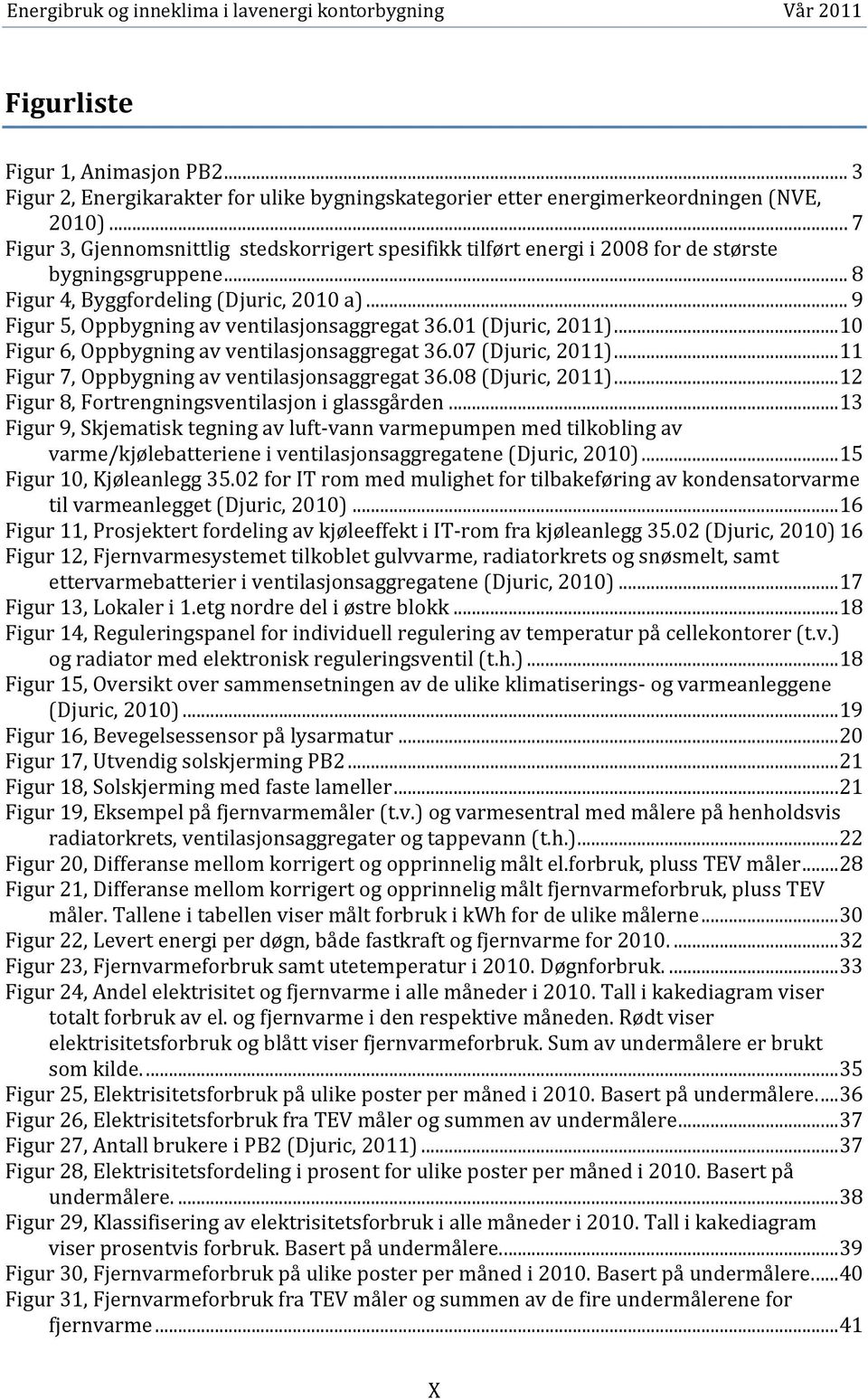 .. 9 Figur 5, Oppbygning av ventilasjonsaggregat 36.01 (Djuric, 2011)... 10 Figur 6, Oppbygning av ventilasjonsaggregat 36.07 (Djuric, 2011)... 11 Figur 7, Oppbygning av ventilasjonsaggregat 36.