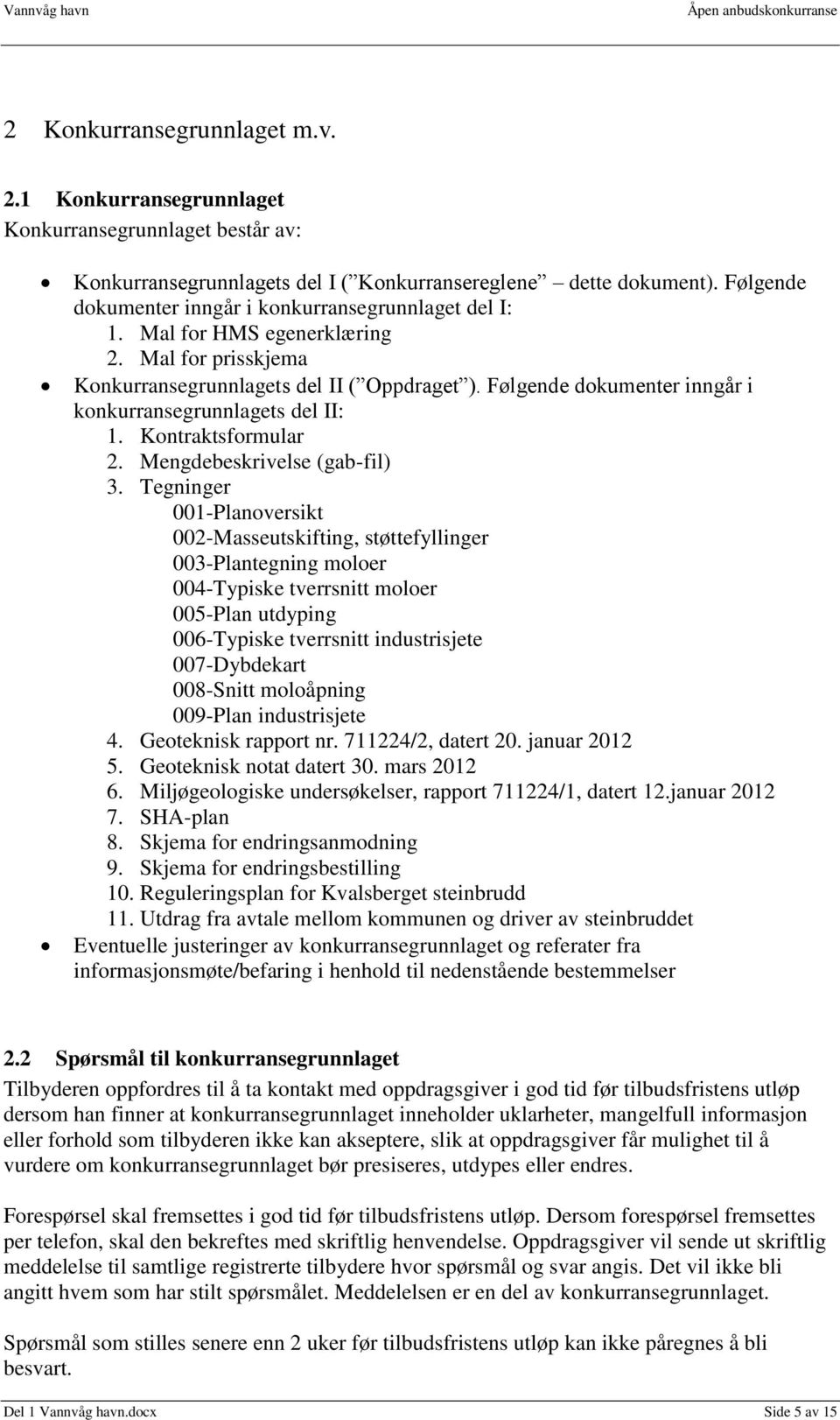 Følgende dokumenter inngår i konkurransegrunnlagets del II: 1. Kontraktsformular 2. Mengdebeskrivelse (gab-fil) 3.