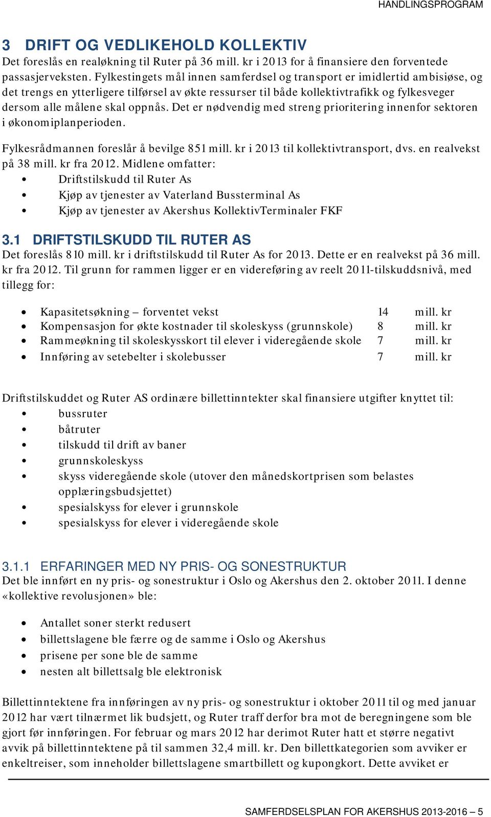 oppnås. Det er nødvendig med streng prioritering innenfor sektoren i økonomiplanperioden. Fylkesrådmannen foreslår å bevilge 851 mill. kr i 2013 til kollektivtransport, dvs. en realvekst på 38 mill.