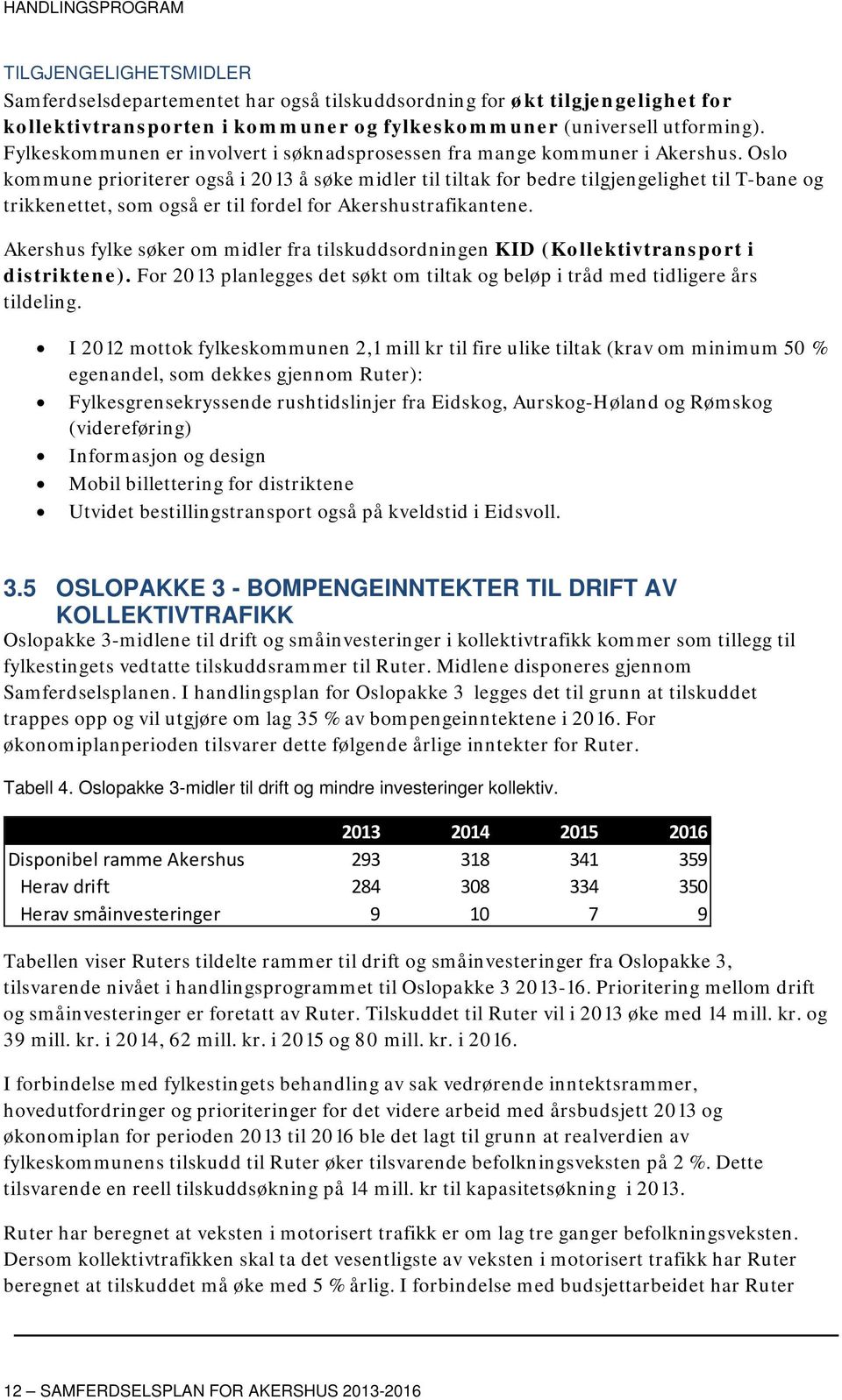 Oslo kommune prioriterer også i 2013 å søke midler til tiltak for bedre tilgjengelighet til T-bane og trikkenettet, som også er til fordel for Akershustrafikantene.