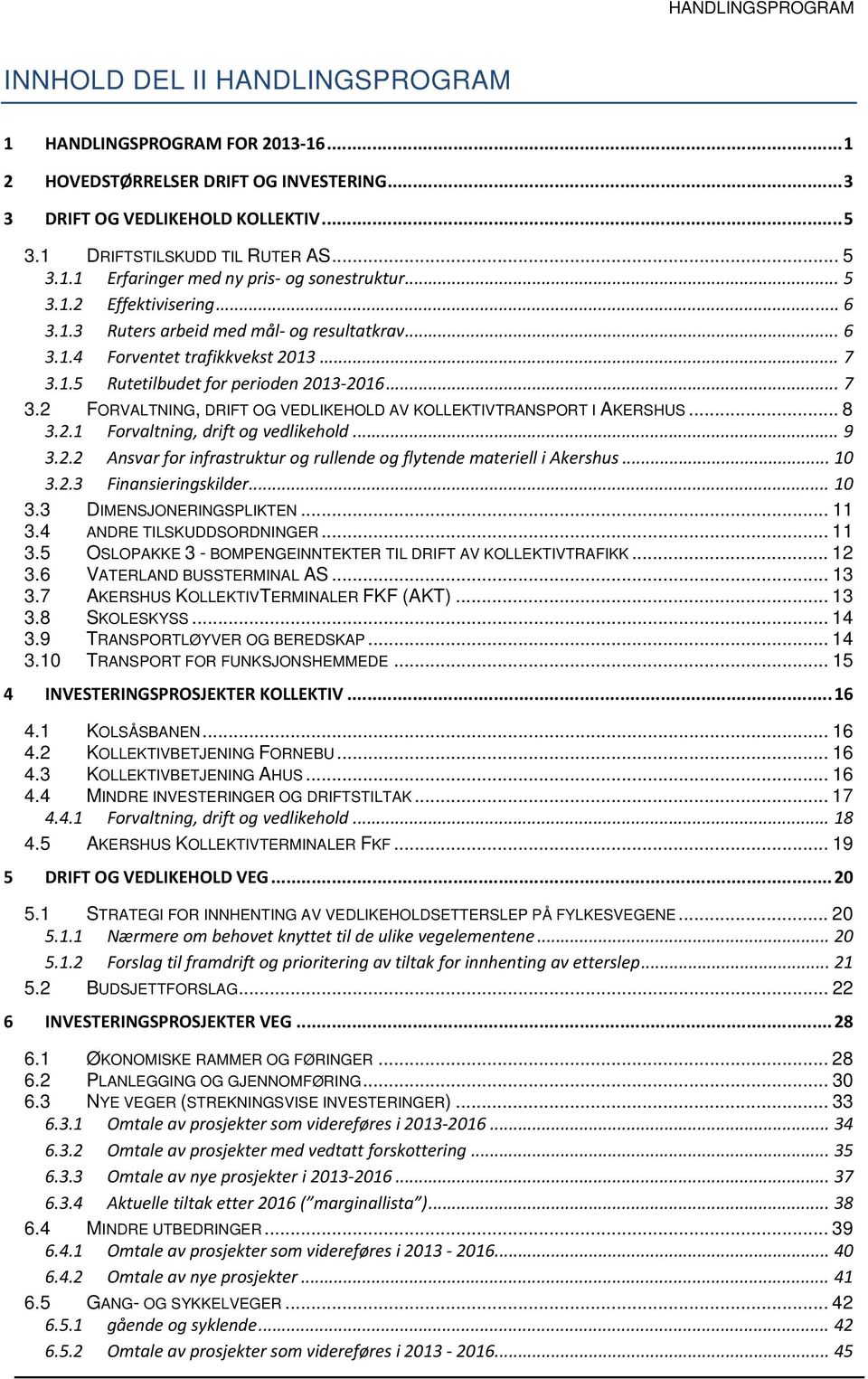 .. 8 3.2.1 Forvaltning, drift og vedlikehold... 9 3.2.2 Ansvar for infrastruktur og rullende og flytende materiell i Akershus... 10 3.2.3 Finansieringskilder... 10 3.3 DIMENSJONERINGSPLIKTEN... 11 3.