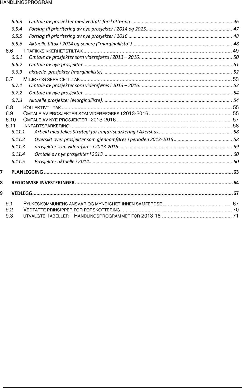 7 MILJØ- OG SERVICETILTAK... 53 6.7.1 Omtale av prosjekter som videreføres i 2013 2016... 53 6.7.2 Omtale av nye prosjekter... 54 6.7.3 Aktuelle prosjekter (Marginalliste)... 54 6.8 KOLLEKTIVTILTAK.