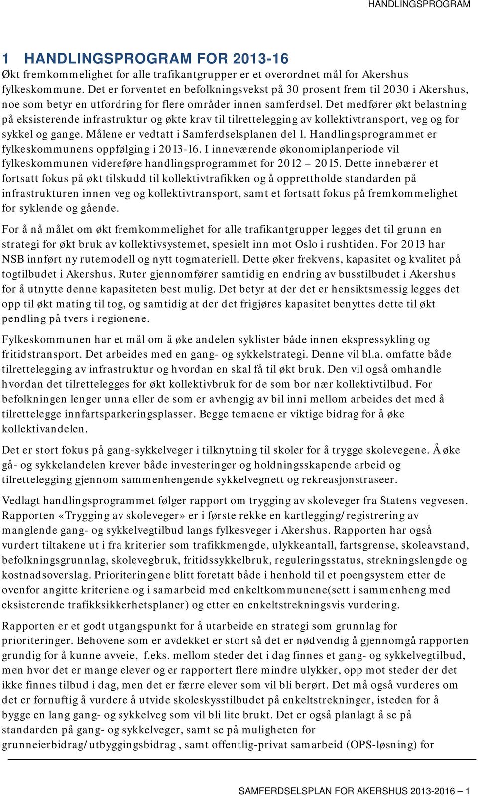 Det medfører økt belastning på eksisterende infrastruktur og økte krav til tilrettelegging av kollektivtransport, veg og for sykkel og gange. Målene er vedtatt i Samferdselsplanen del 1.