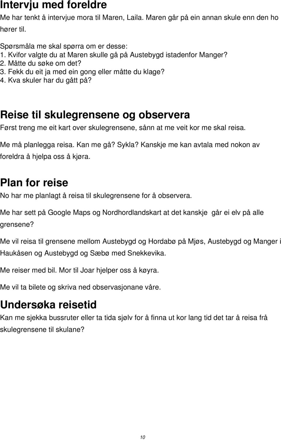 Reise til skulegrensene og observera Først treng me eit kart over skulegrensene, sånn at me veit kor me skal reisa. Me må planlegga reisa. Kan me gå? Sykla?