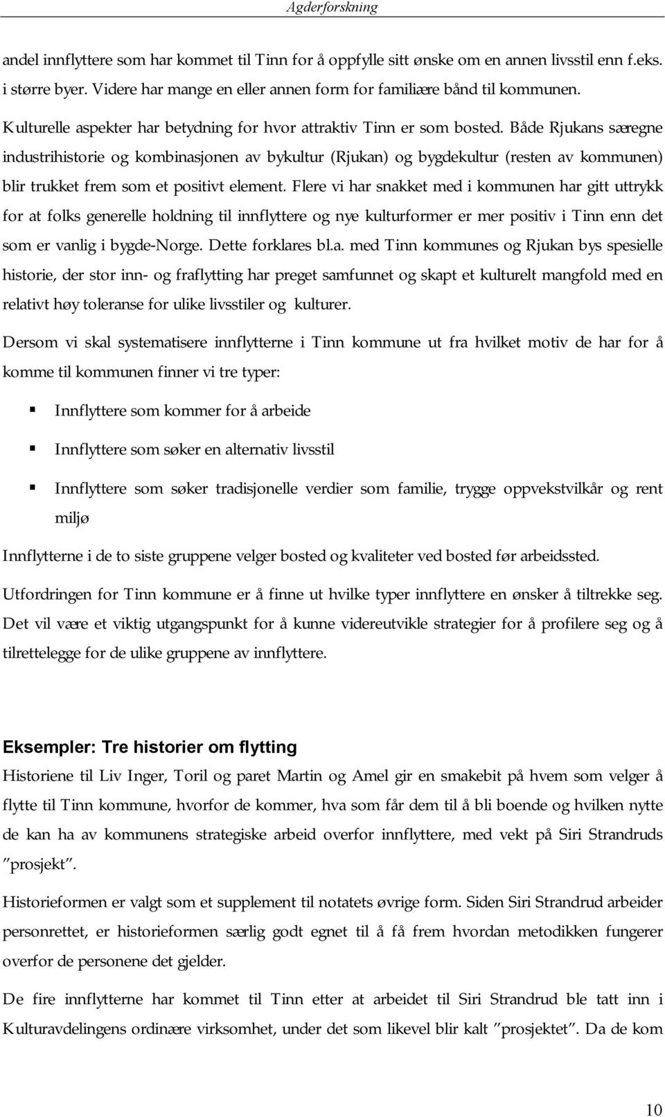 Både Rjukans særegne industrihistorie og kombinasjonen av bykultur (Rjukan) og bygdekultur (resten av kommunen) blir trukket frem som et positivt element.