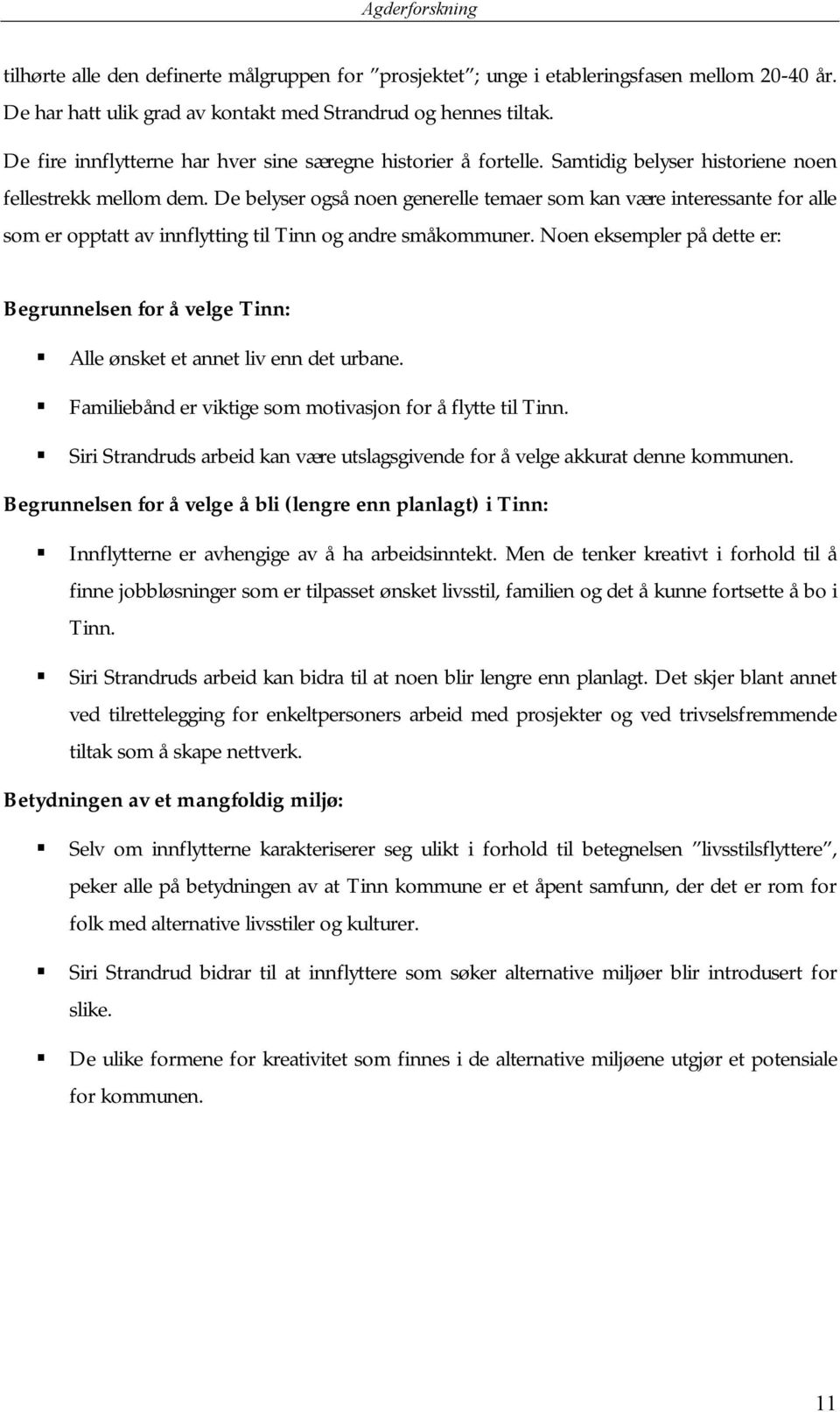 De belyser også noen generelle temaer som kan være interessante for alle som er opptatt av innflytting til Tinn og andre småkommuner. Noen eksempler på dette er: Begrunnelsen for å velge Tinn:!