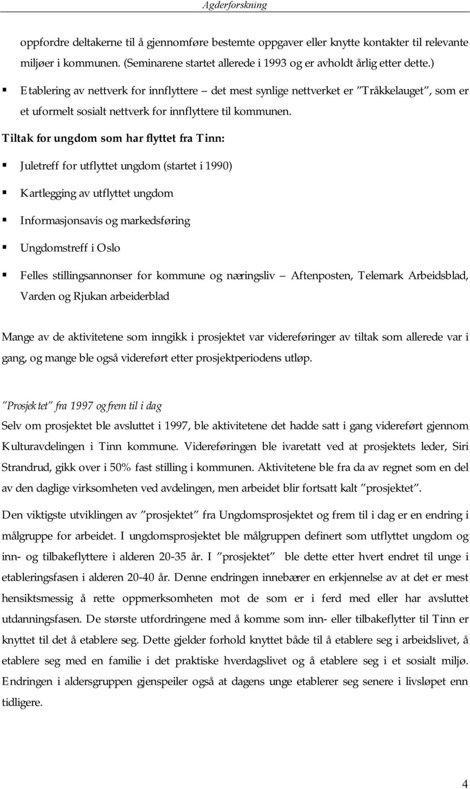 Juletreff for utflyttet ungdom (startet i 1990)! Kartlegging av utflyttet ungdom! Informasjonsavis og markedsføring! Ungdomstreff i Oslo!