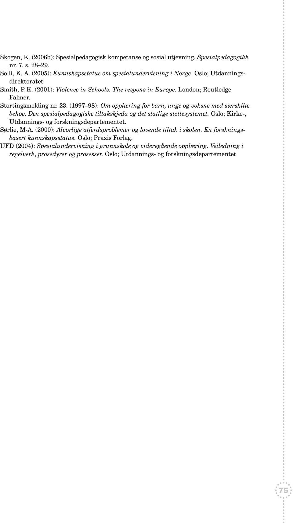 (1997 98): Om opplæring for barn, unge og voksne med særskilte behov. Den spesialpedagogiske tiltakskjeda og det statlige støttesystemet. Oslo; Kirke-, Utdannings- og forskningsdepartementet.