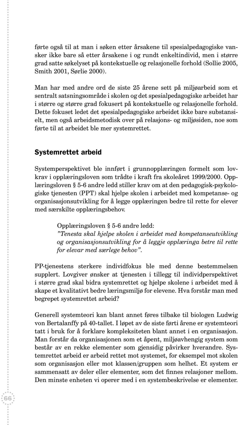 Man har med andre ord de siste 25 årene sett på miljøarbeid som et sentralt satsningsområde i skolen og det spesialpedagogiske arbeidet har i større og større grad fokusert på kontekstuelle og