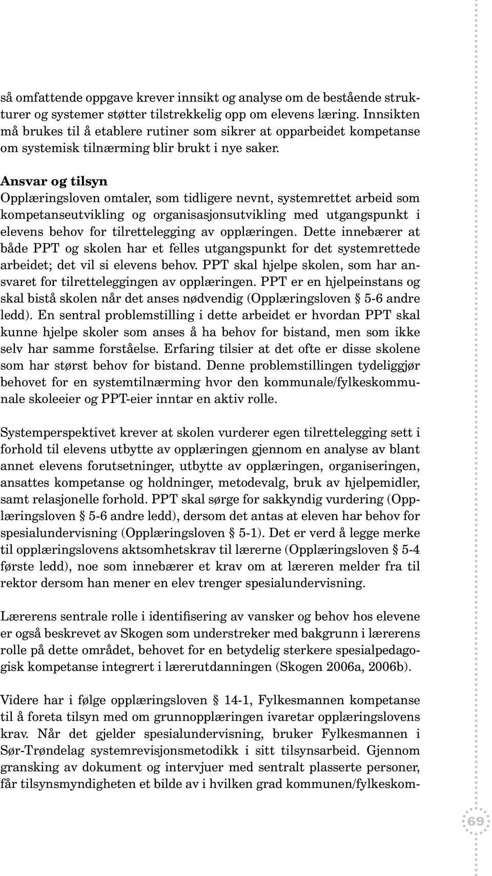 Ansvar og tilsyn Opplæringsloven omtaler, som tidligere nevnt, systemrettet arbeid som kompetanseutvikling og organisasjonsutvikling med utgangspunkt i elevens behov for tilrettelegging av