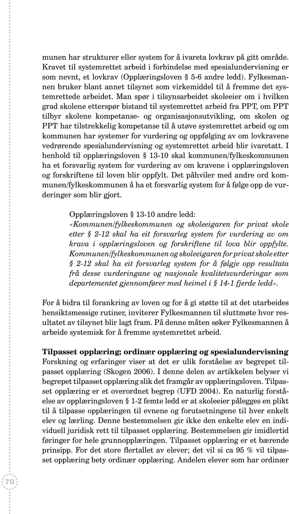 Man spør i tilsynsarbeidet skoleeier om i hvilken grad skolene etterspør bistand til systemrettet arbeid fra PPT, om PPT tilbyr skolene kompetanse- og organisasjonsutvikling, om skolen og PPT har