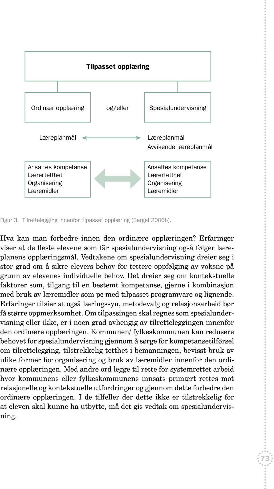 Erfaringer viser at de fleste elevene som får spesialundervisning også følger læreplanens opplæringsmål.