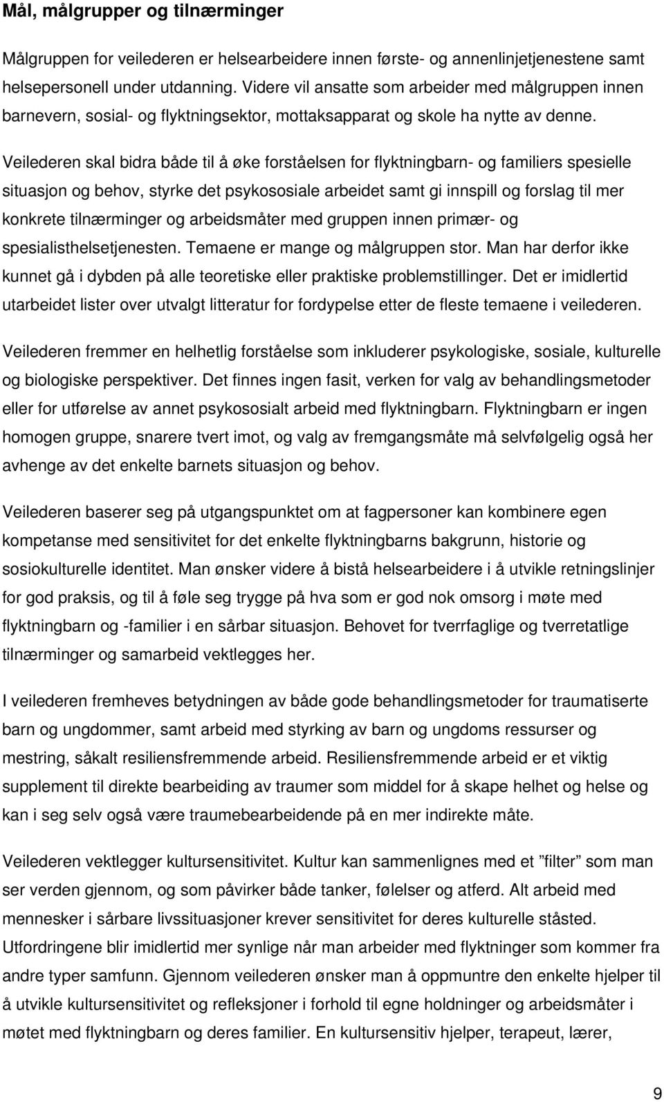 Veilederen skal bidra både til å øke forståelsen for flyktningbarn- og familiers spesielle situasjon og behov, styrke det psykososiale arbeidet samt gi innspill og forslag til mer konkrete