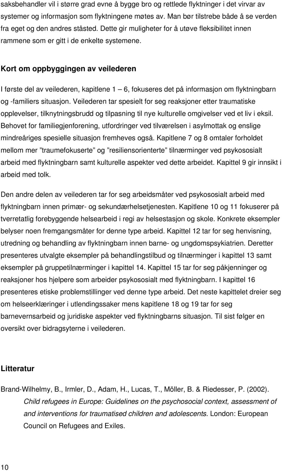 Kort om oppbyggingen av veilederen I første del av veilederen, kapitlene 1 6, fokuseres det på informasjon om flyktningbarn og -familiers situasjon.