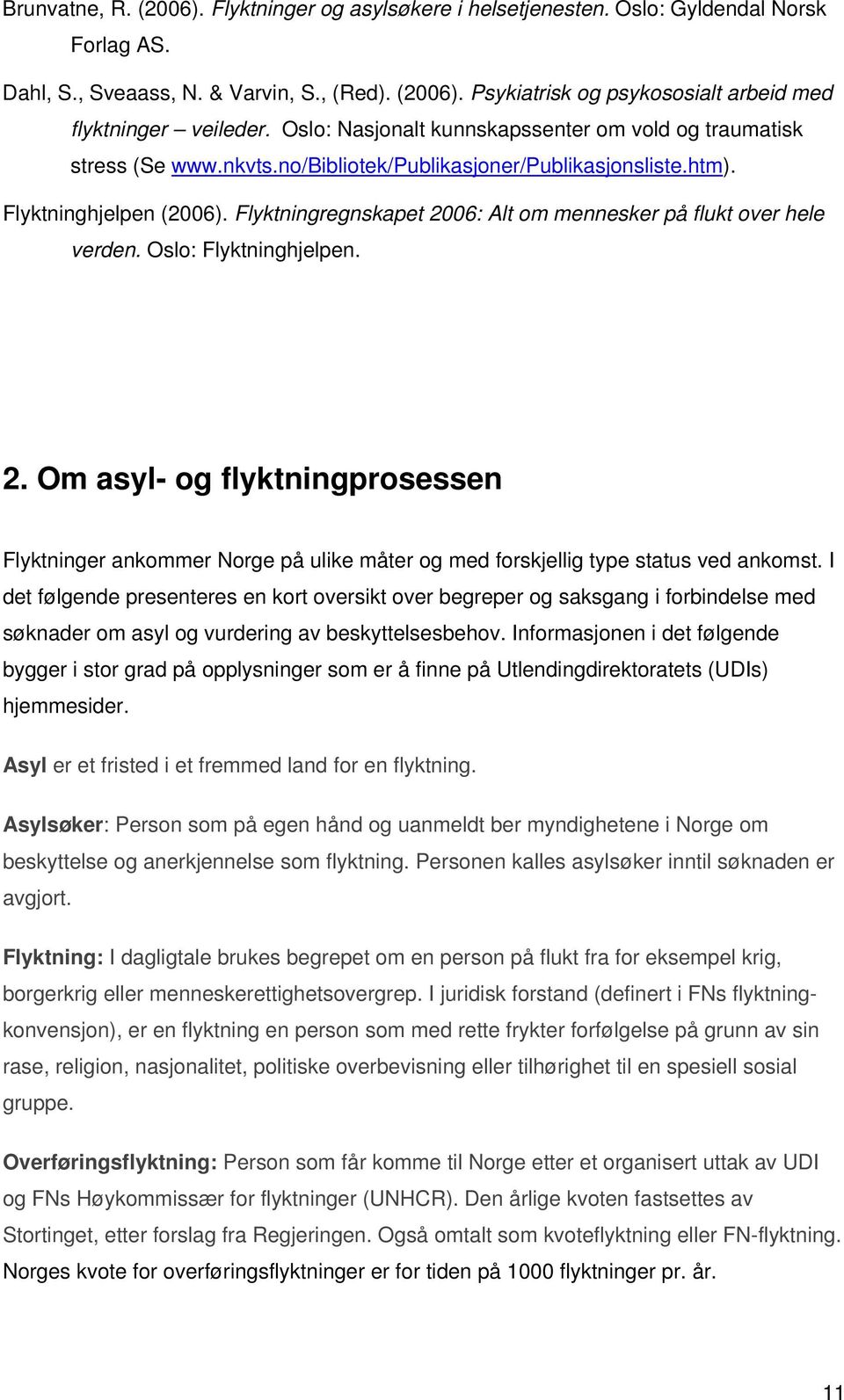 Flyktningregnskapet 2006: Alt om mennesker på flukt over hele verden. Oslo: Flyktninghjelpen. 2. Om asyl- og flyktningprosessen Flyktninger ankommer Norge på ulike måter og med forskjellig type status ved ankomst.