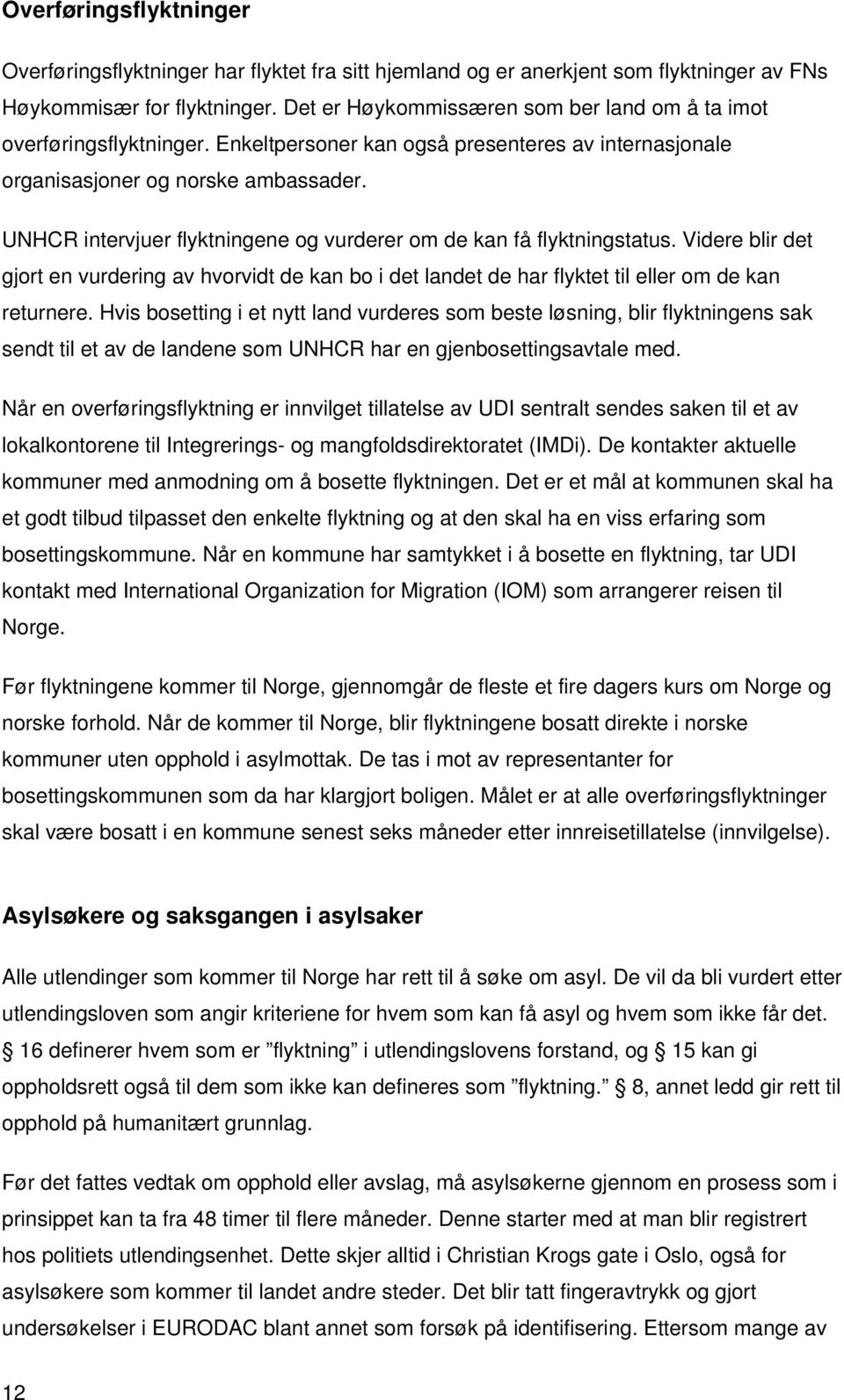 UNHCR intervjuer flyktningene og vurderer om de kan få flyktningstatus. Videre blir det gjort en vurdering av hvorvidt de kan bo i det landet de har flyktet til eller om de kan returnere.