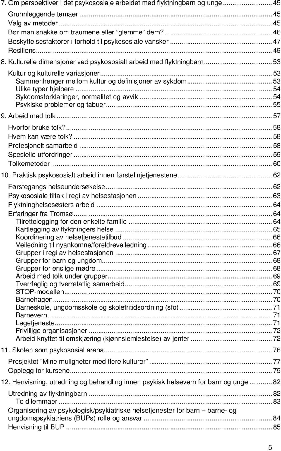 .. 53 Sammenhenger mellom kultur og definisjoner av sykdom... 53 Ulike typer hjelpere... 54 Sykdomsforklaringer, normalitet og avvik... 54 Psykiske problemer og tabuer... 55 9. Arbeid med tolk.