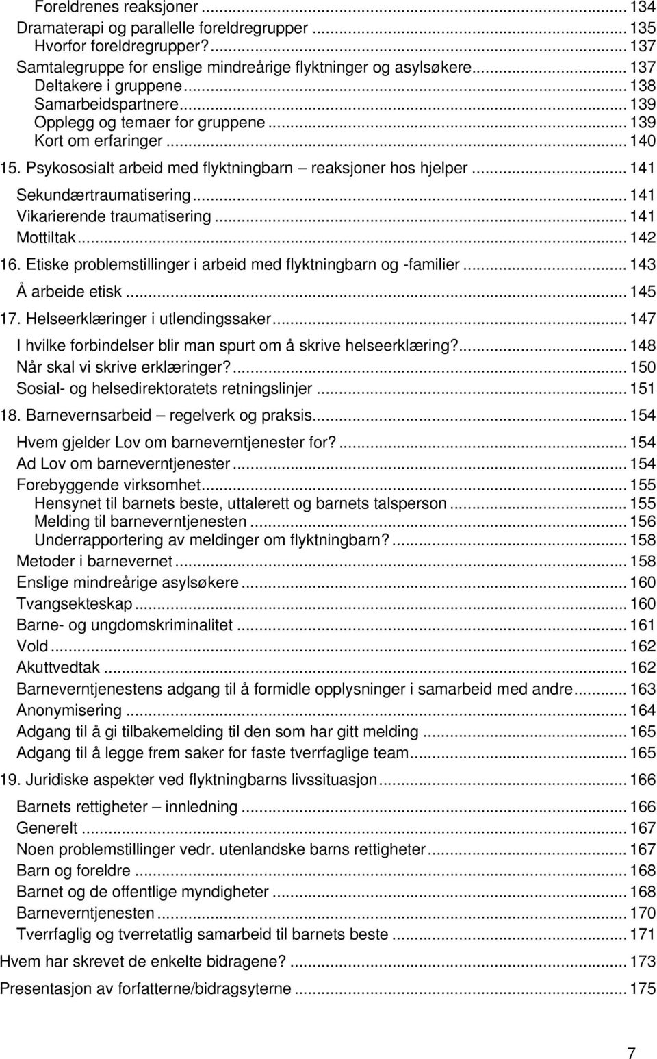 .. 141 Sekundærtraumatisering... 141 Vikarierende traumatisering... 141 Mottiltak... 142 16. Etiske problemstillinger i arbeid med flyktningbarn og -familier... 143 Å arbeide etisk... 145 17.