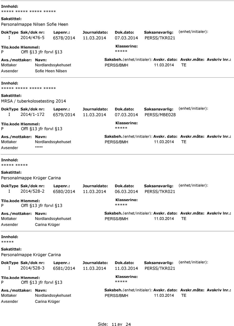 måte: Avskriv lnr.: ERSS/BMH TE ersonalmappe Krüger Carina 2014/528-2 6580/2014 06.03.2014 ERSS/TKR021 Avs./mottaker: Navn: Saksbeh. Avskr. dato: Avskr.