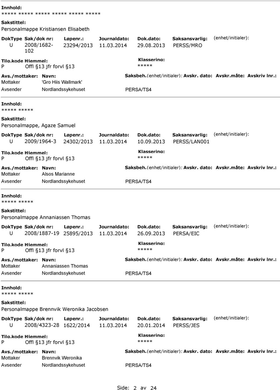 : Mottaker Alsos Marianne ERSA/TS4 ersonalmappe Annaniassen Thomas 2008/1887-19 25895/2013 26.09.2013 ERSA/EC Avs./mottaker: Navn: Saksbeh. Avskr. dato: Avskr.måte: Avskriv lnr.