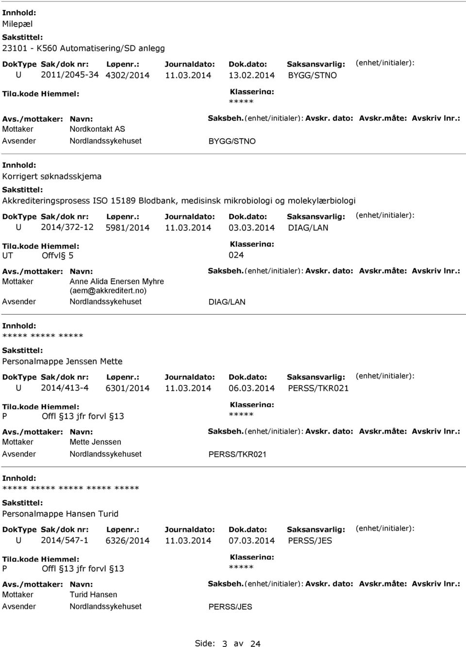 /mottaker: Navn: Saksbeh. Avskr. dato: Avskr.måte: Avskriv lnr.: Mottaker Anne Alida Enersen Myhre (aem@akkreditert.no) DAG/LAN ersonalmappe Jenssen Mette 2014/413-4 6301/2014 06.03.