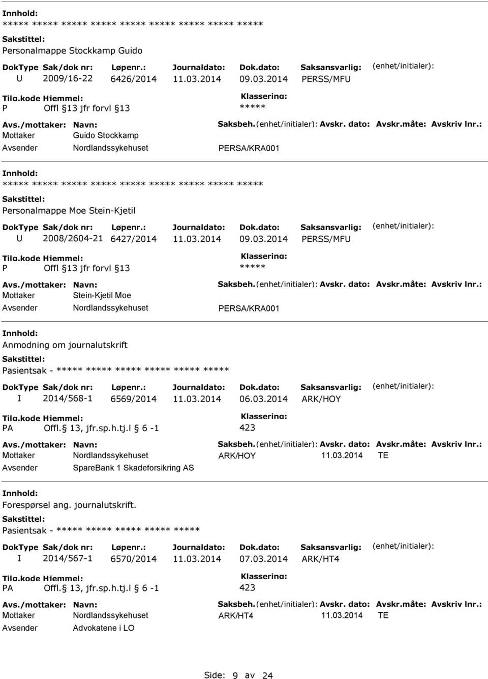 : Mottaker Stein-Kjetil Moe ERSA/KRA001 Anmodning om journalutskrift asientsak - 2014/568-1 6569/2014 06.03.2014 ARK/HOY A Offl. 13, jfr.sp.h.tj.l 6-1 423 Avs./mottaker: Navn: Saksbeh. Avskr.