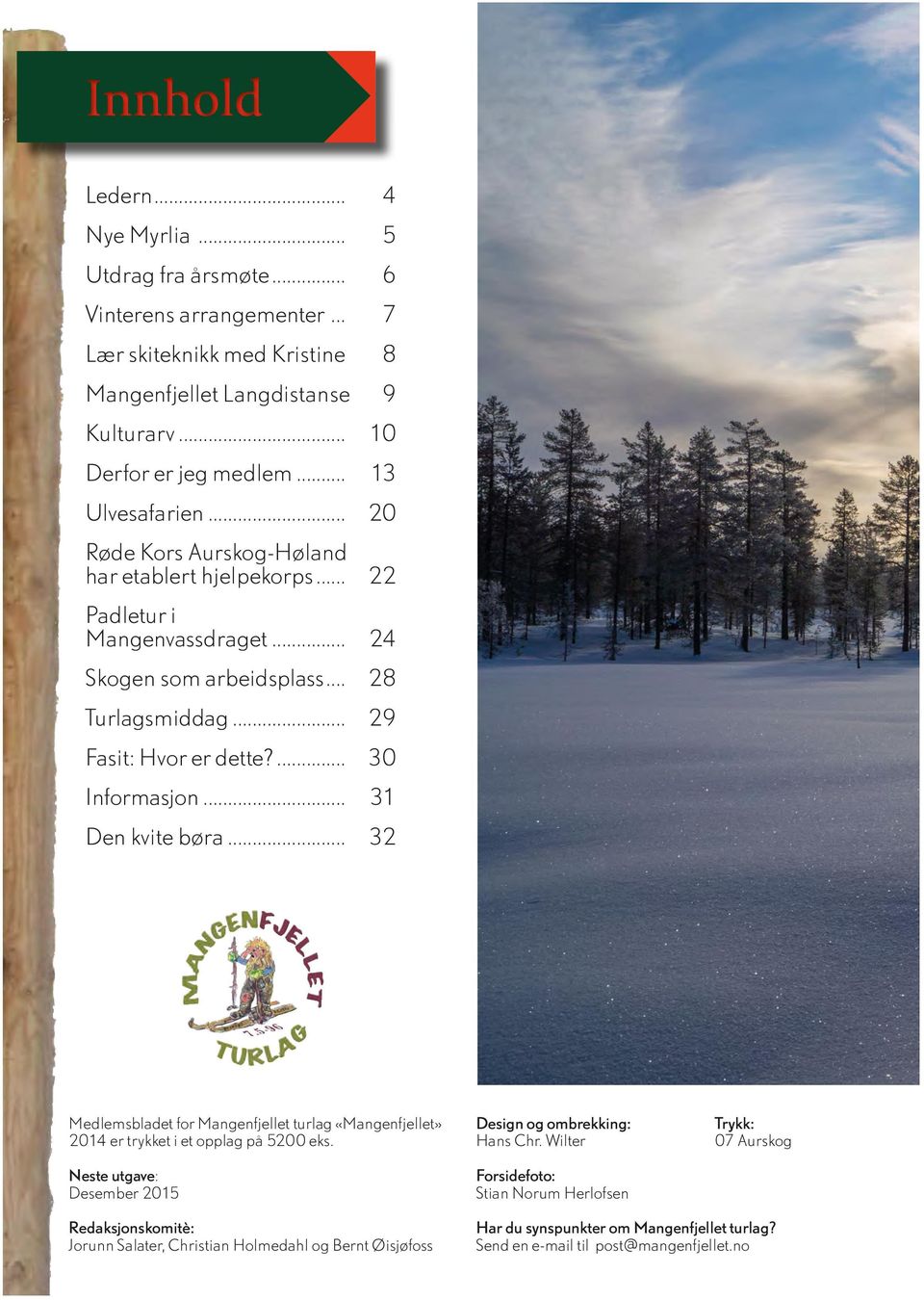 .. 31 Den kvite børa... 32 Medlemsbladet for Mangenfjellet turlag «Mangenfjellet» 2014 er trykket i et opplag på 5200 eks. Neste utgave: Desember 2015 Design og ombrekking: Hans Chr.