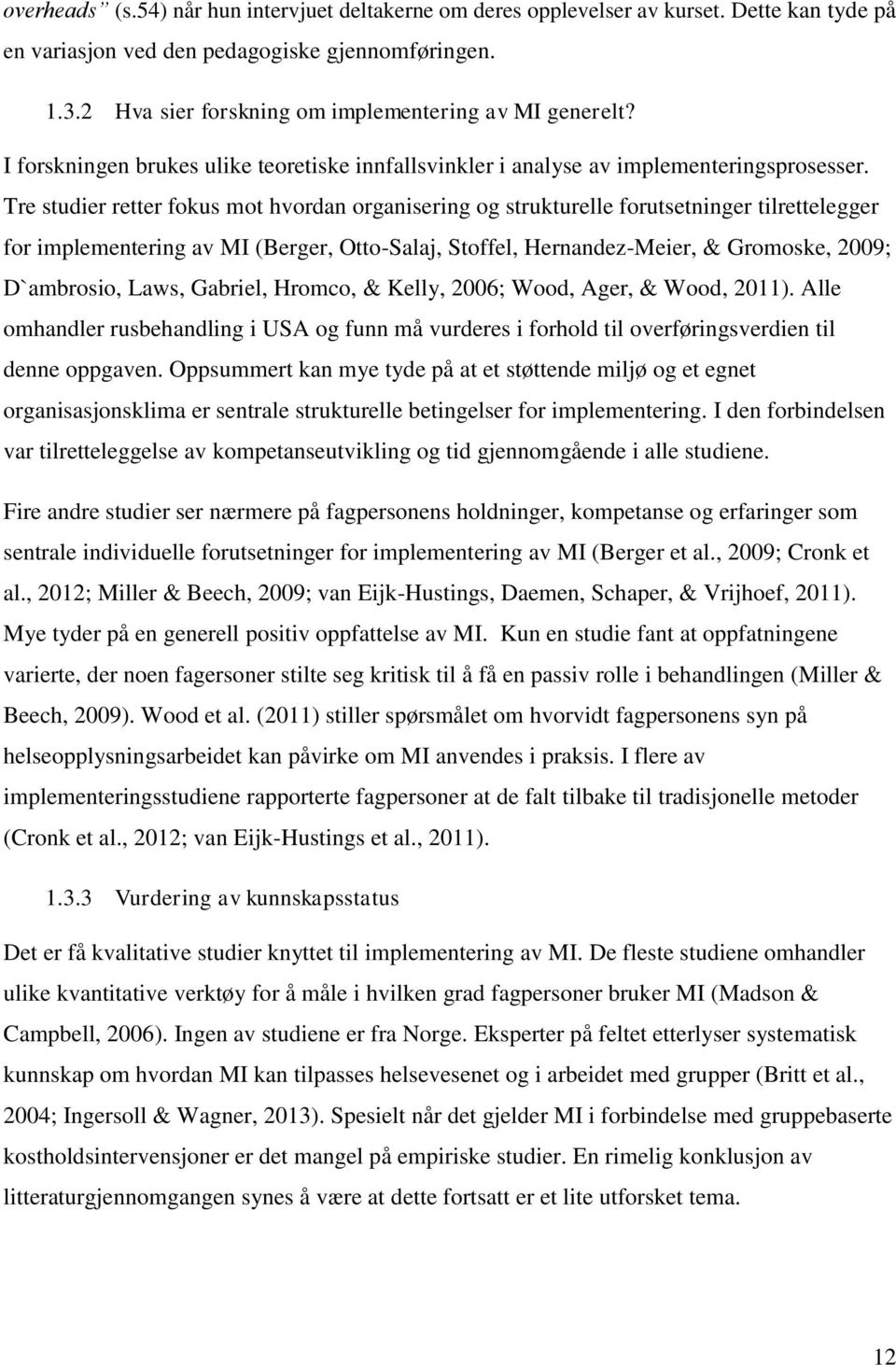 Tre studier retter fokus mot hvordan organisering og strukturelle forutsetninger tilrettelegger for implementering av MI (Berger, Otto-Salaj, Stoffel, Hernandez-Meier, & Gromoske, 2009; D`ambrosio,