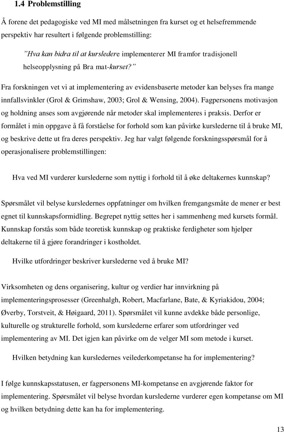 Fra forskningen vet vi at implementering av evidensbaserte metoder kan belyses fra mange innfallsvinkler (Grol & Grimshaw, 2003; Grol & Wensing, 2004).