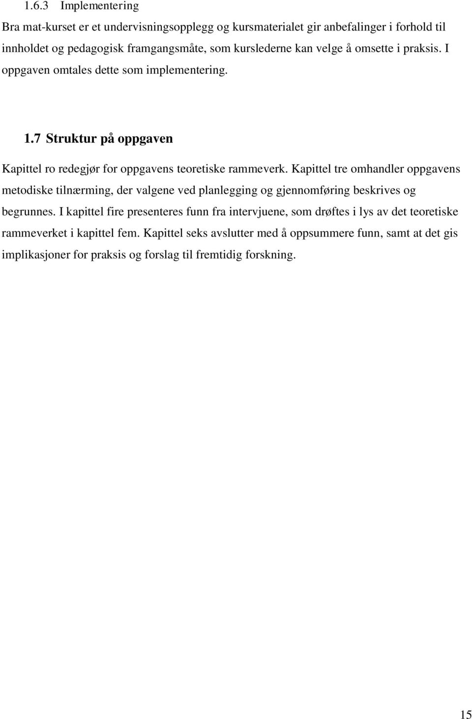 Kapittel tre omhandler oppgavens metodiske tilnærming, der valgene ved planlegging og gjennomføring beskrives og begrunnes.