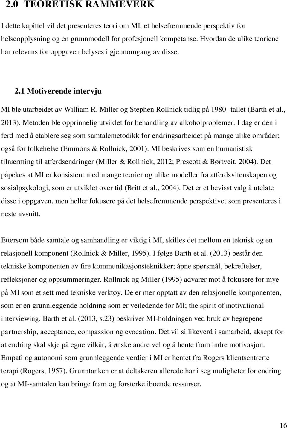 Miller og Stephen Rollnick tidlig på 1980- tallet (Barth et al., 2013). Metoden ble opprinnelig utviklet for behandling av alkoholproblemer.