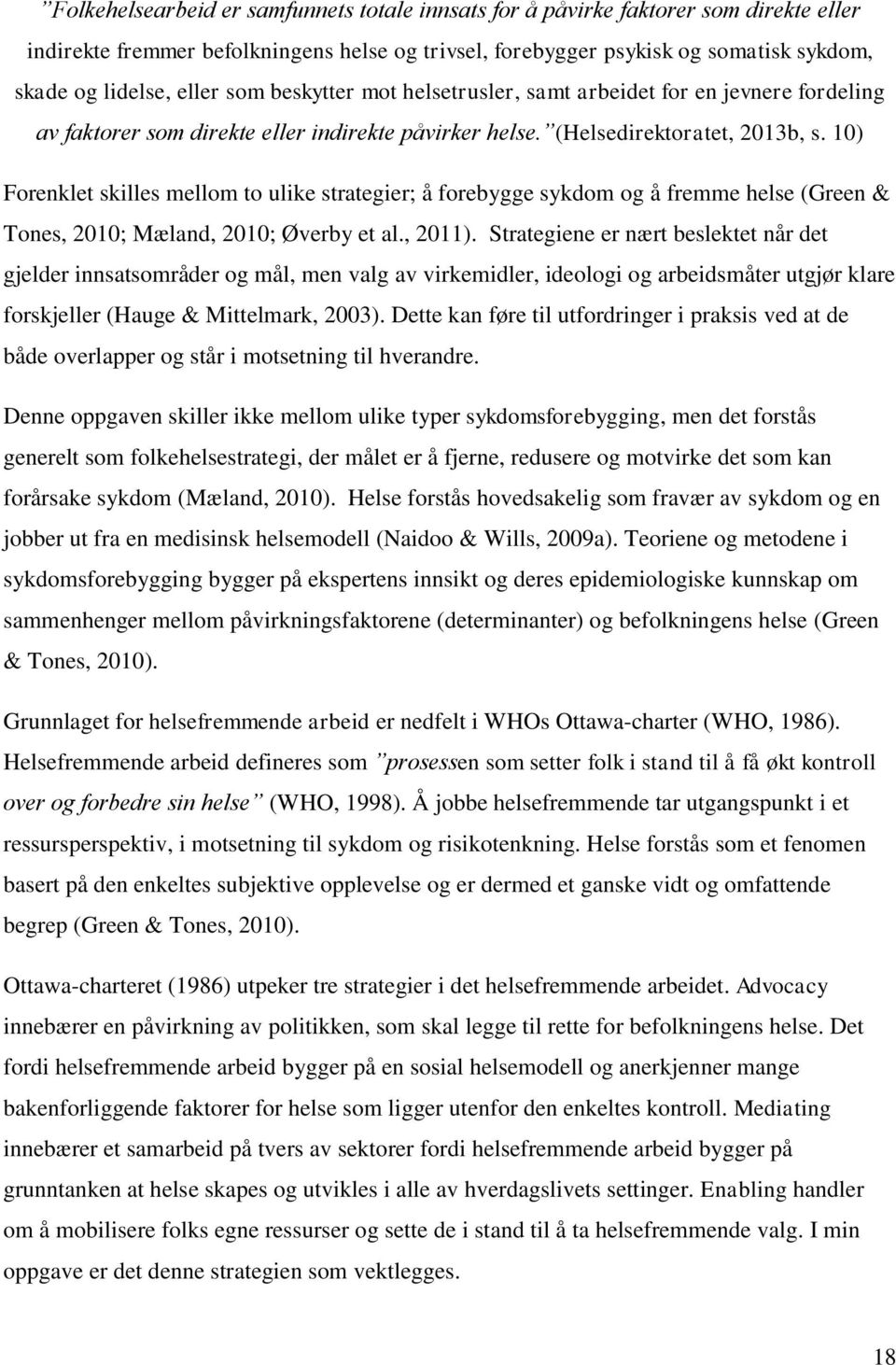 10) Forenklet skilles mellom to ulike strategier; å forebygge sykdom og å fremme helse (Green & Tones, 2010; Mæland, 2010; Øverby et al., 2011).