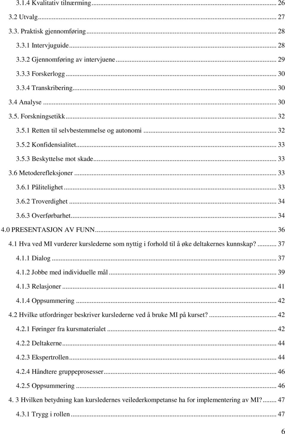 .. 33 3.6.2 Troverdighet... 34 3.6.3 Overførbarhet... 34 4.0 PRESENTASJON AV FUNN... 36 4.1 Hva ved MI vurderer kurslederne som nyttig i forhold til å øke deltakernes kunnskap?... 37 4.1.1 Dialog.