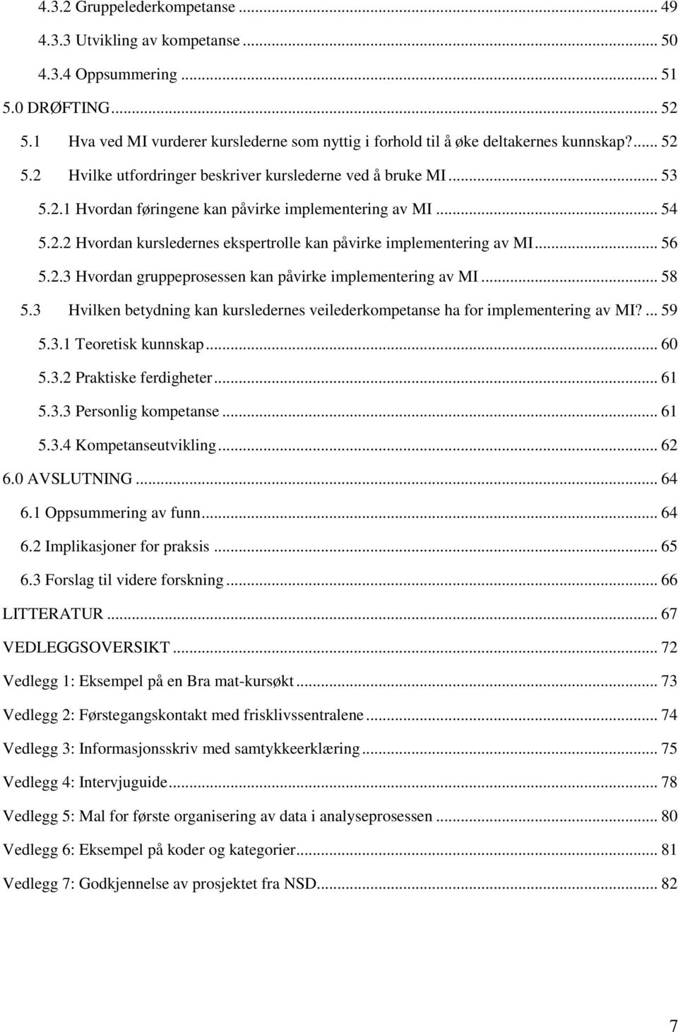 .. 54 5.2.2 Hvordan kursledernes ekspertrolle kan påvirke implementering av MI... 56 5.2.3 Hvordan gruppeprosessen kan påvirke implementering av MI... 58 5.