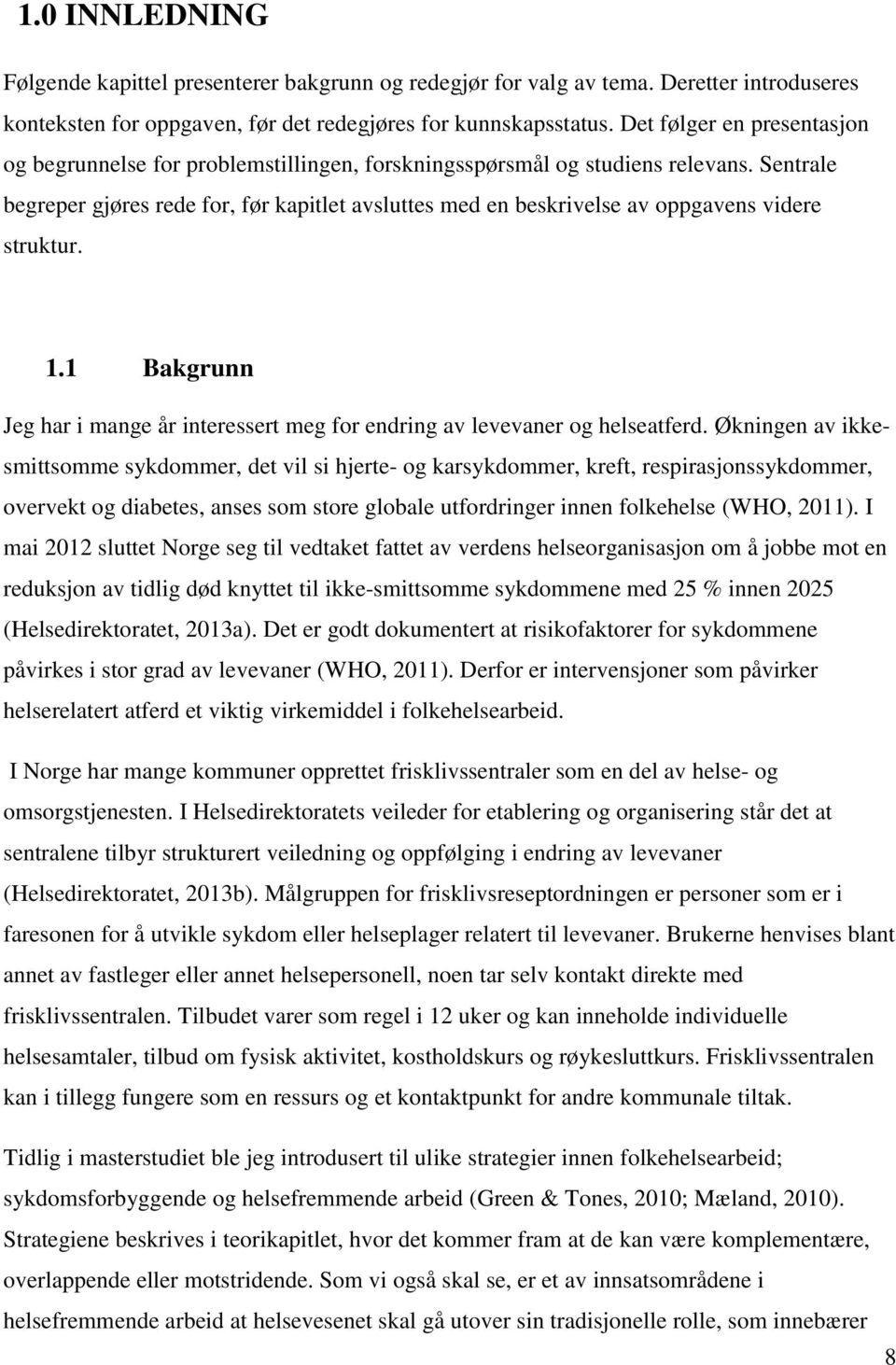 Sentrale begreper gjøres rede for, før kapitlet avsluttes med en beskrivelse av oppgavens videre struktur. 1.1 Bakgrunn Jeg har i mange år interessert meg for endring av levevaner og helseatferd.