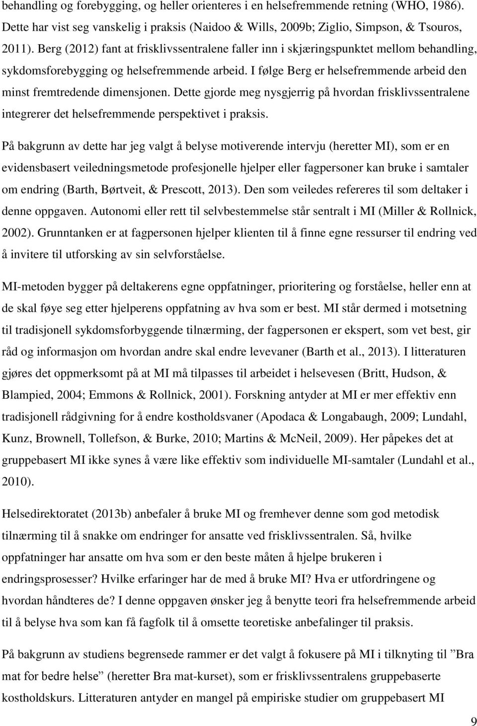 I følge Berg er helsefremmende arbeid den minst fremtredende dimensjonen. Dette gjorde meg nysgjerrig på hvordan frisklivssentralene integrerer det helsefremmende perspektivet i praksis.