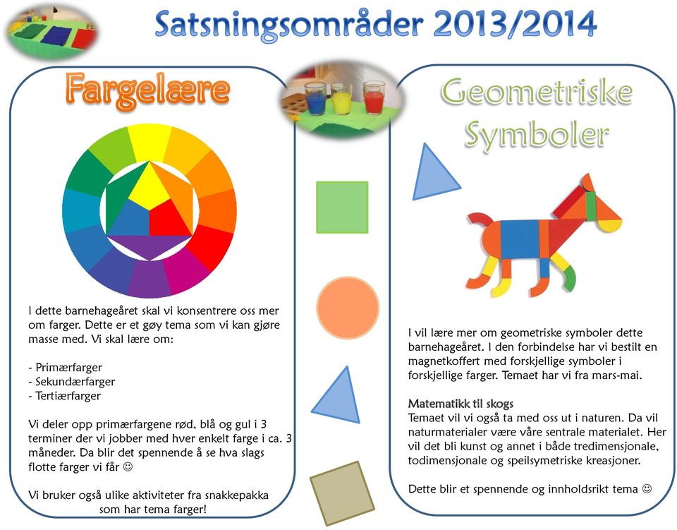 Da blir det spennende å se hva slags flotte farger vi får Vi bruker også ulike aktiviteter fra snakkepakka som har tema farger! I vil lære mer om geometriske symboler dette barnehageåret.