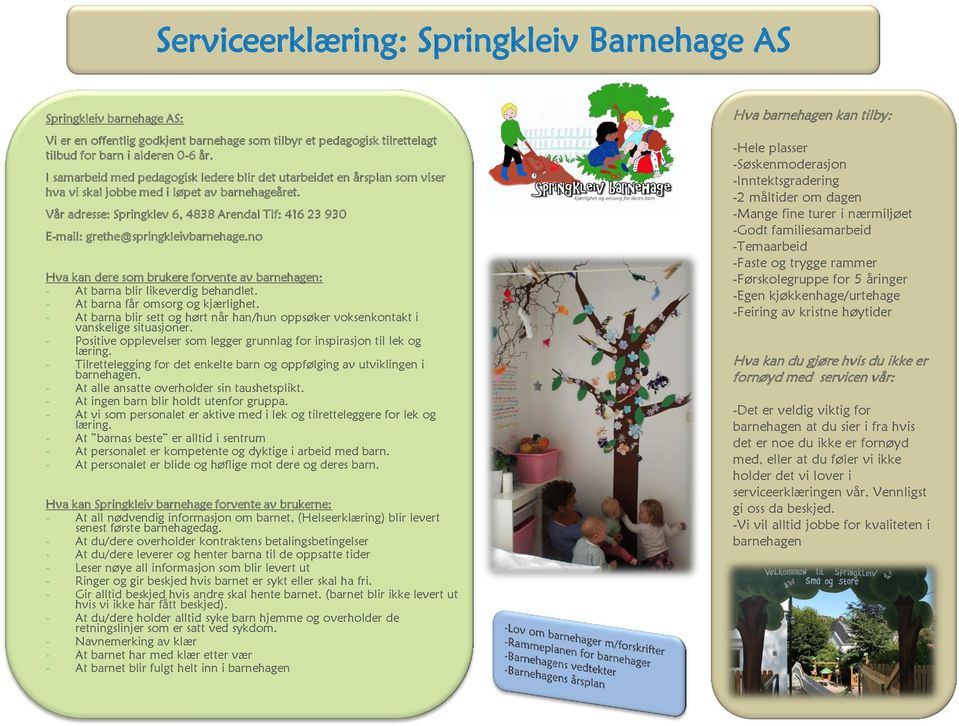 Vår adresse: Springklev 6, 4838 Arendal Tlf: 416 23 930 E-mail: grethe@springkleivbarnehage.no Hva kan dere som brukere forvente av barnehagen: - At barna blir likeverdig behandlet.