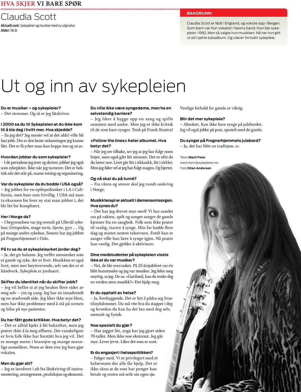 Ut og inn av sykepleien Du er musiker og sykepleier? Det stemmer. Og så er jeg låtskriver. I 2000 sa du til Sykepleien at du ikke kom til å kle deg i hvitt mer. Hva skjedde? Sa jeg det?