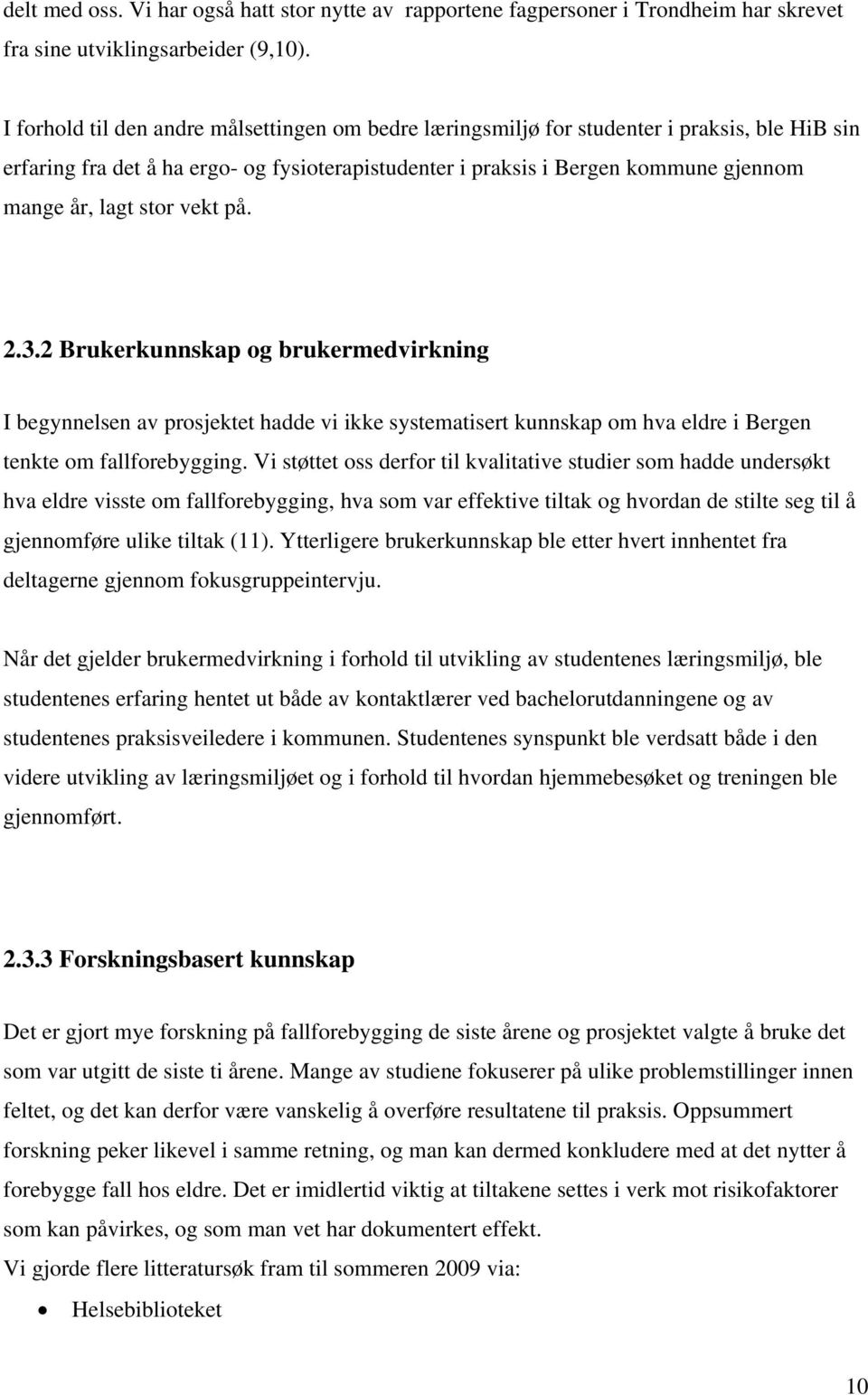 stor vekt på. 2.3.2 Brukerkunnskap og brukermedvirkning I begynnelsen av prosjektet hadde vi ikke systematisert kunnskap om hva eldre i Bergen tenkte om fallforebygging.