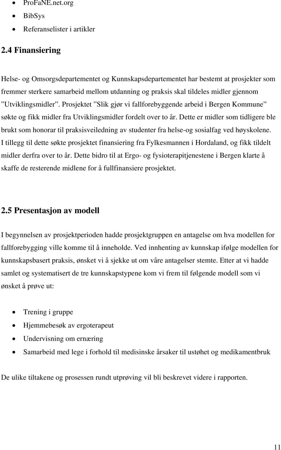 Utviklingsmidler. Prosjektet Slik gjør vi fallforebyggende arbeid i Bergen Kommune søkte og fikk midler fra Utviklingsmidler fordelt over to år.