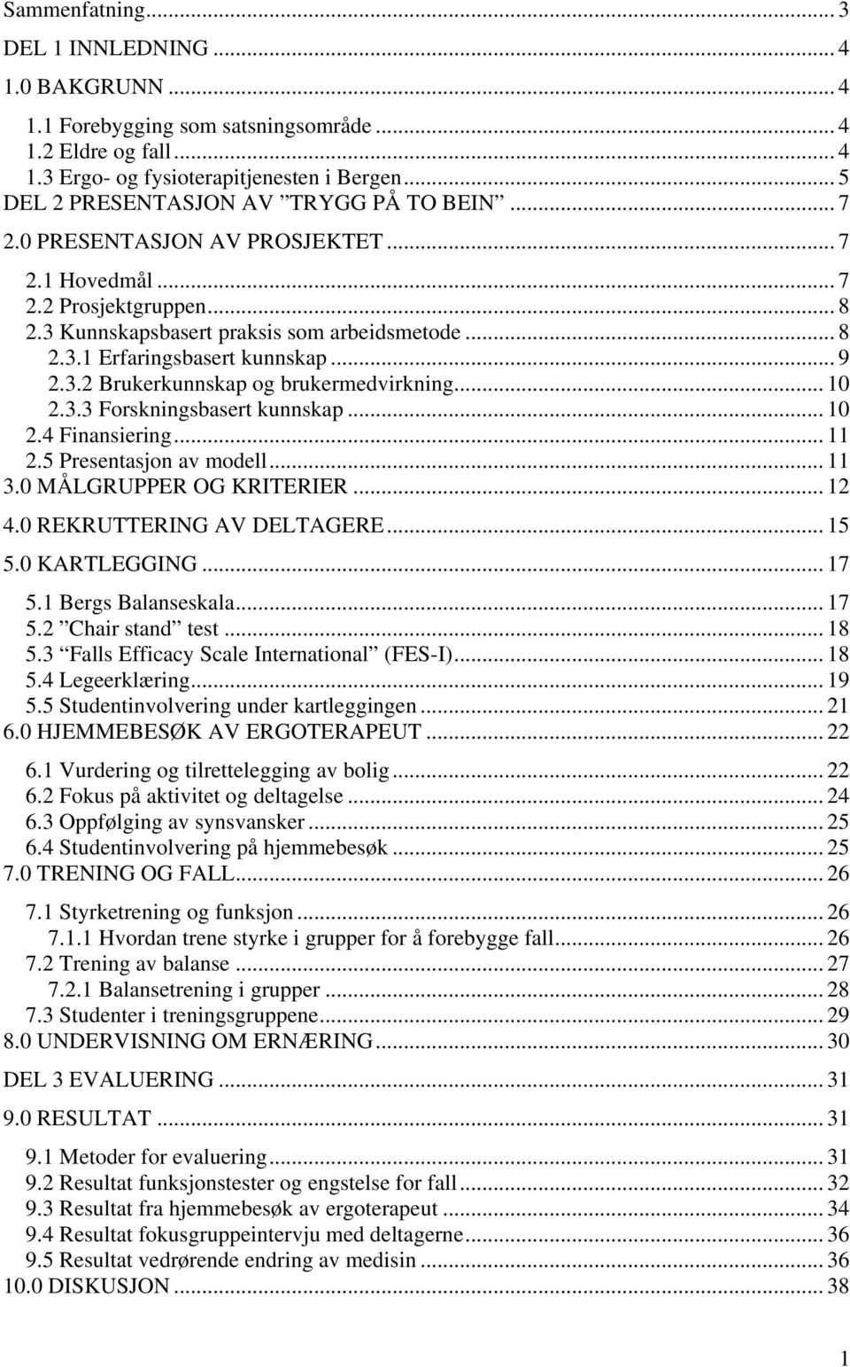 .. 9 2.3.2 Brukerkunnskap og brukermedvirkning... 10 2.3.3 Forskningsbasert kunnskap... 10 2.4 Finansiering... 11 2.5 Presentasjon av modell... 11 3.0 MÅLGRUPPER OG KRITERIER... 12 4.