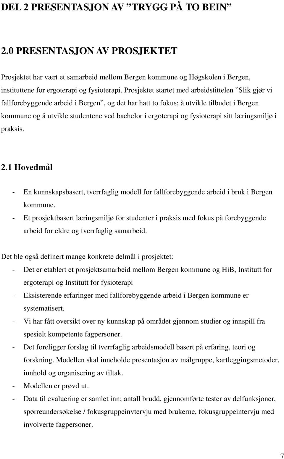 og fysioterapi sitt læringsmiljø i praksis. 2.1 Hovedmål - En kunnskapsbasert, tverrfaglig modell for fallforebyggende arbeid i bruk i Bergen kommune.