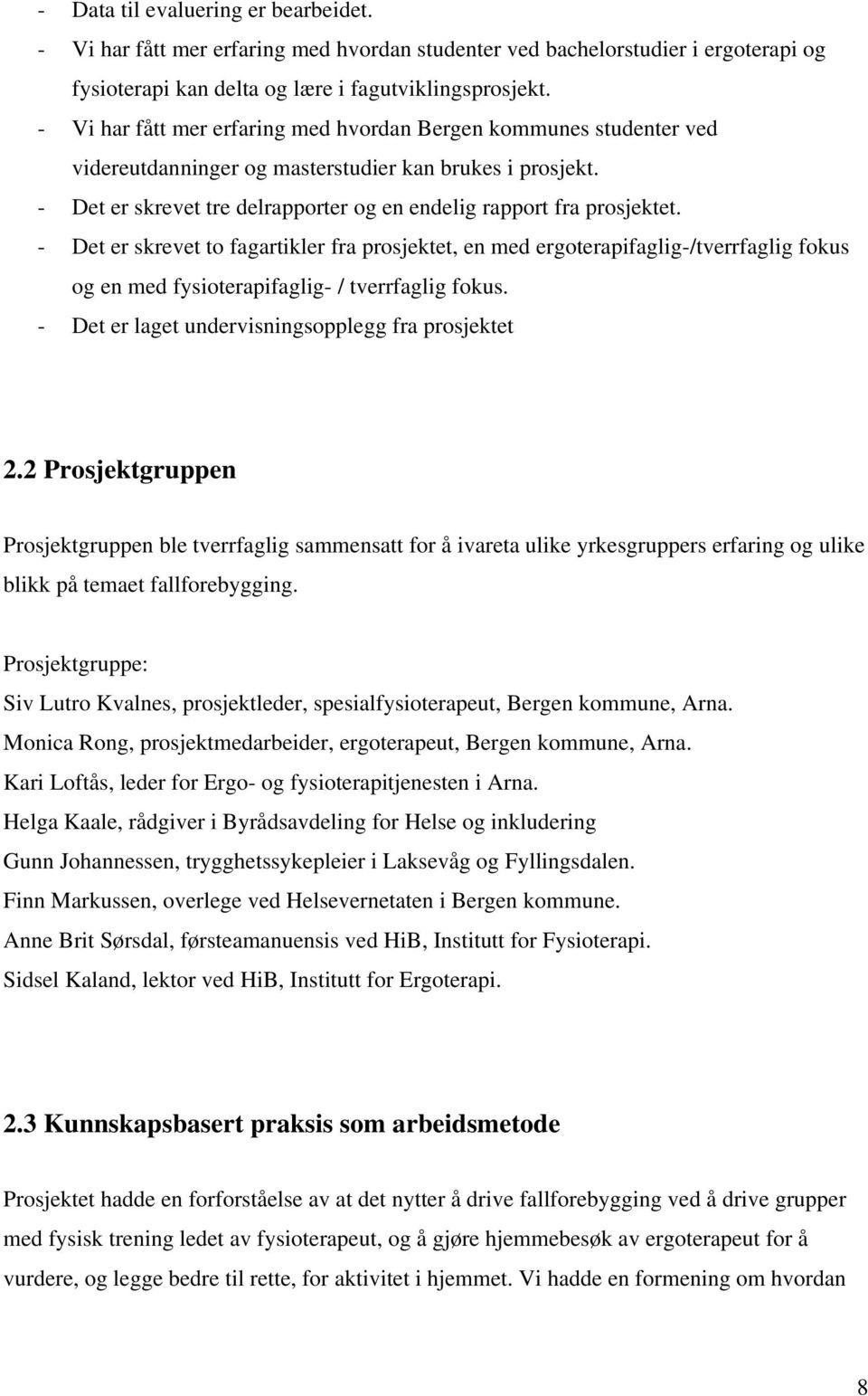 - Det er skrevet to fagartikler fra prosjektet, en med ergoterapifaglig-/tverrfaglig fokus og en med fysioterapifaglig- / tverrfaglig fokus. - Det er laget undervisningsopplegg fra prosjektet 2.