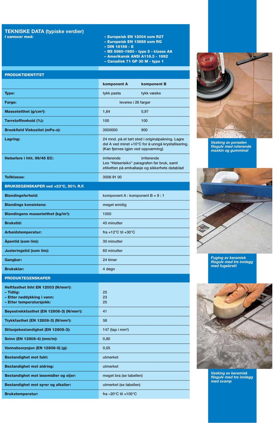 Brookfield Viskositet (mpa s): 3500000 900 Lagring: 24 mnd. på et tørt sted i originalpakning. Lagre del A ved minst +10 C for å unngå krystallisering.