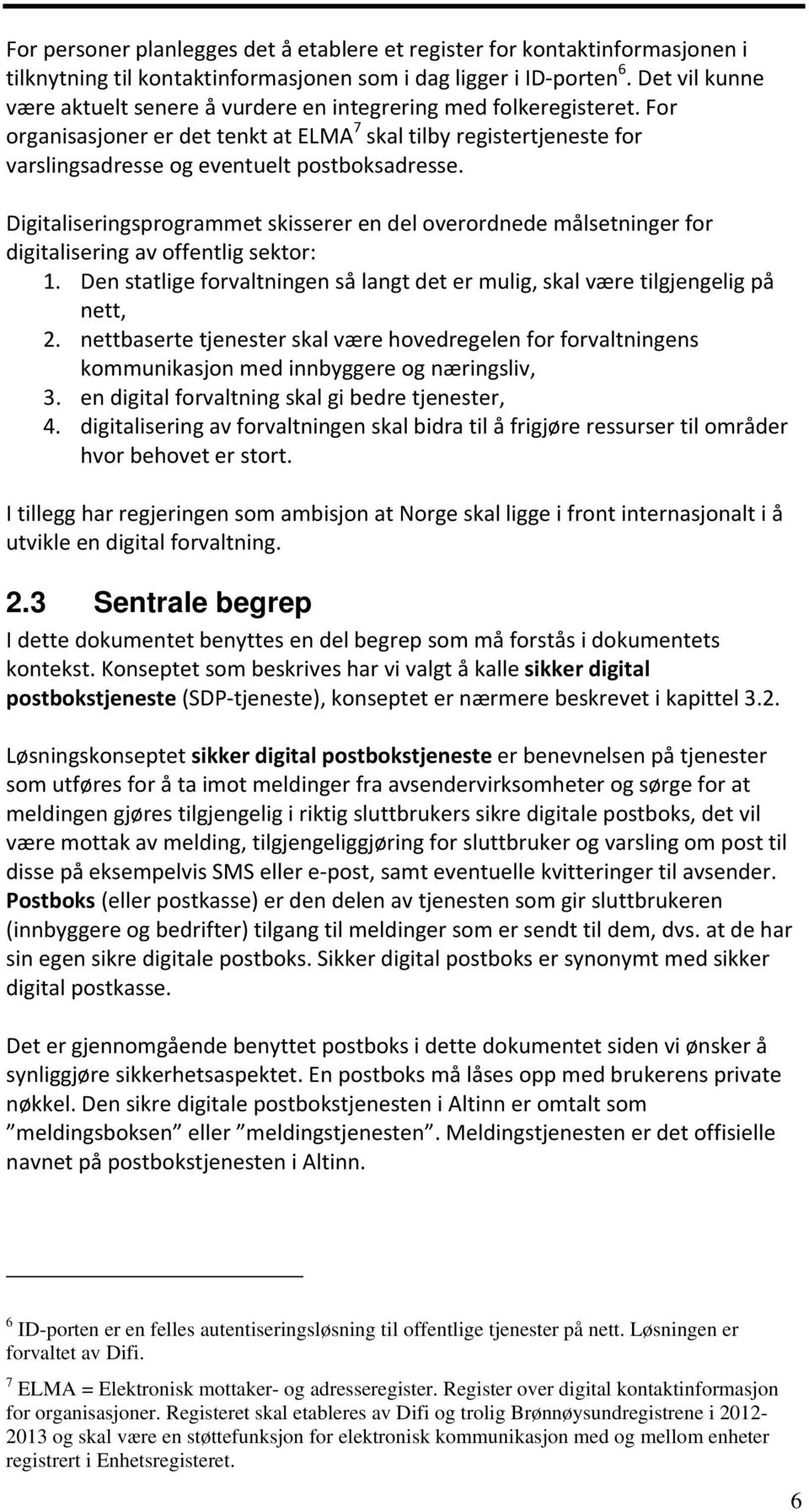 Digitaliseringsprogrammet skisserer en del overordnede målsetninger for digitalisering av offentlig sektor: 1. Den statlige forvaltningen så langt det er mulig, skal være tilgjengelig på nett, 2.