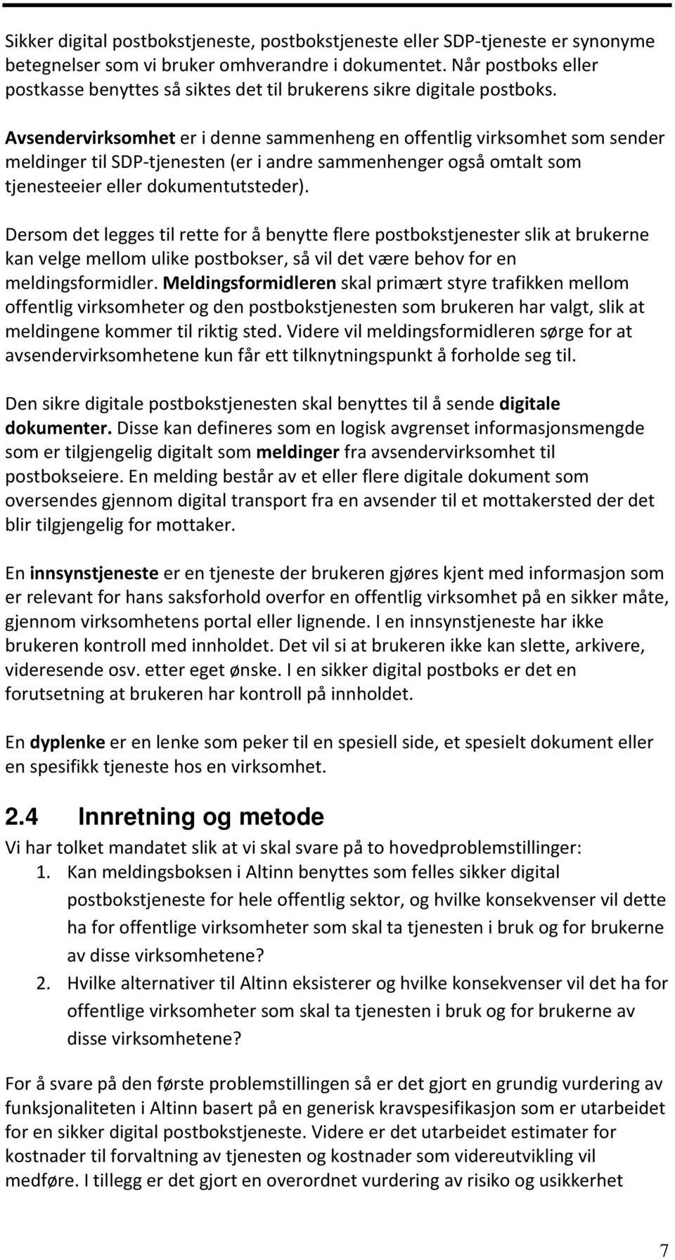 Avsendervirksomhet er i denne sammenheng en offentlig virksomhet som sender meldinger til SDP tjenesten (er i andre sammenhenger også omtalt som tjenesteeier eller dokumentutsteder).