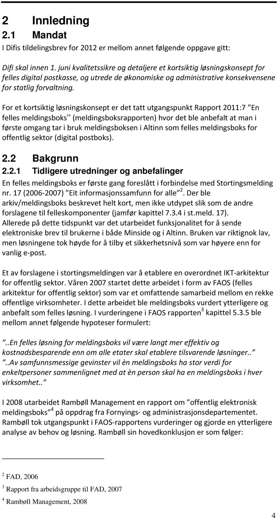 For et kortsiktig løsningskonsept er det tatt utgangspunkt Rapport 2011:7 En felles meldingsboks (meldingsboksrapporten) hvor det ble anbefalt at man i første omgang tar i bruk meldingsboksen i