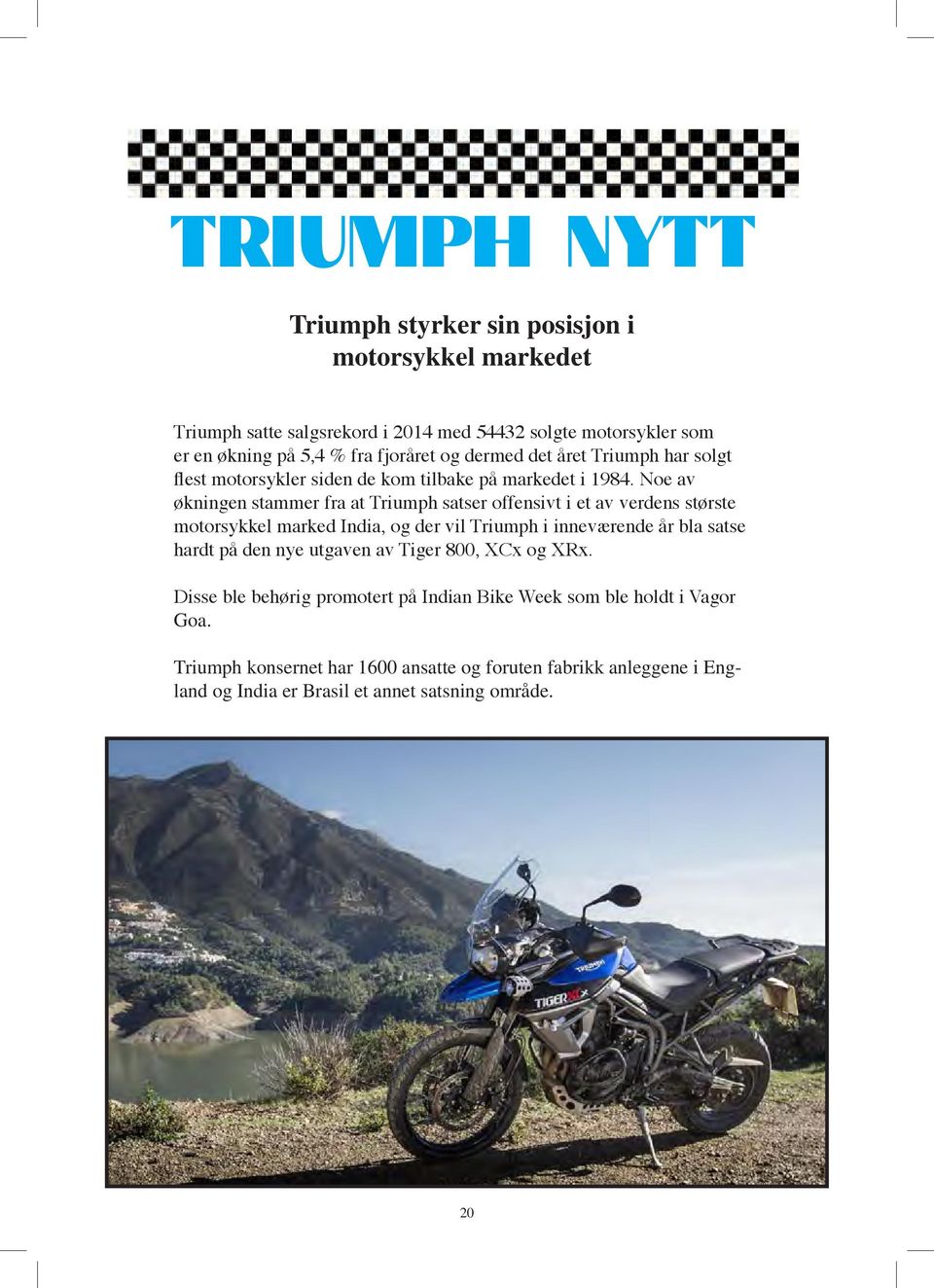 Noe av økningen stammer fra at Triumph satser offensivt i et av verdens største motorsykkel marked India, og der vil Triumph i inneværende år bla satse hardt på den