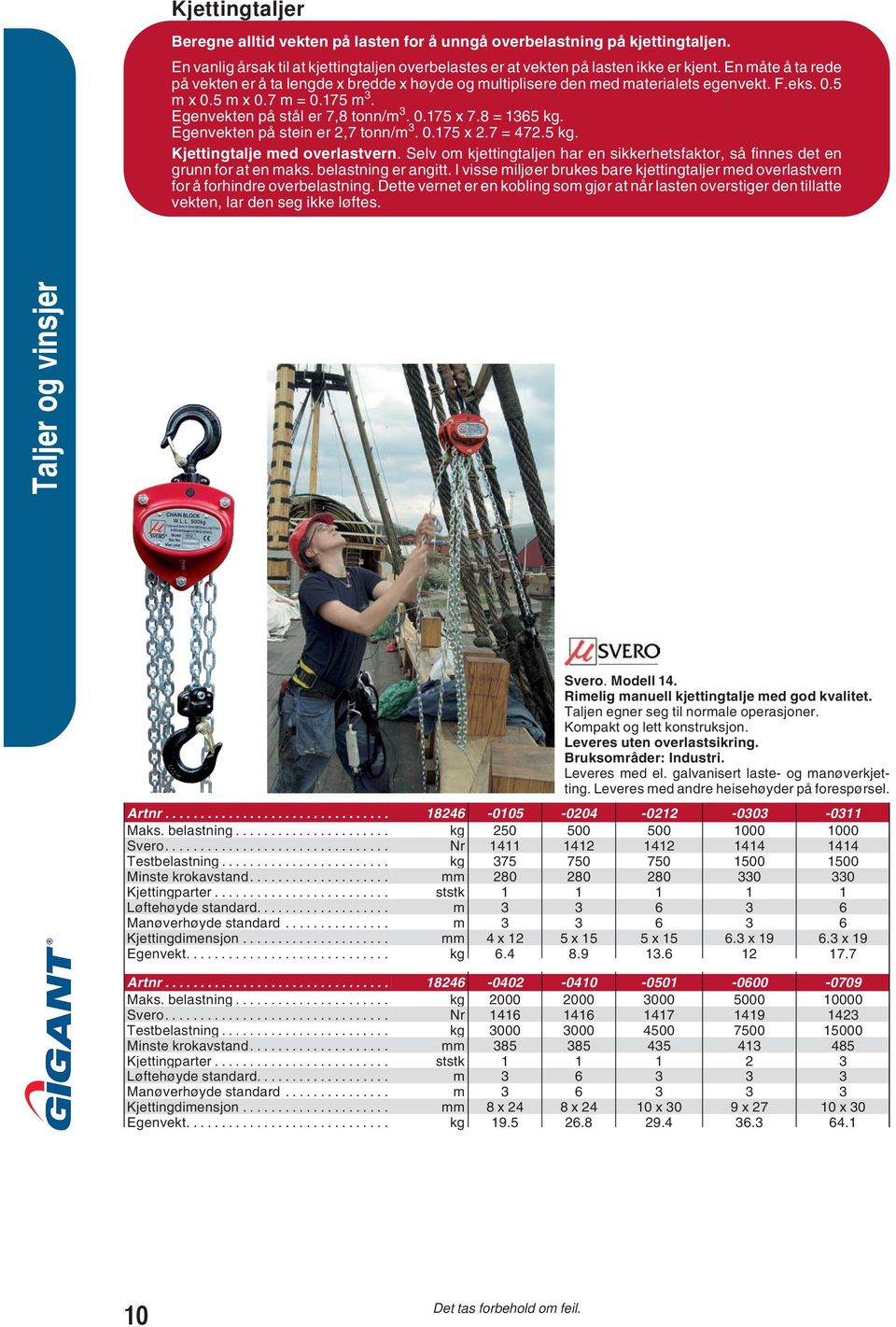 8 = 1365 kg. Egenvekten på stein er 2,7 tonn/m 3. 0.175 x 2.7 = 472.5 kg. Kjettingtalje med overlastvern. Selv om kjettingtaljen har en sikkerhetsfaktor, så finnes det en grunn for at en maks.